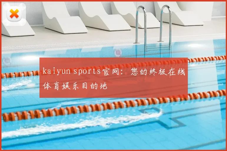 kaiyun sports官网：您的终极在线体育娱乐目的地