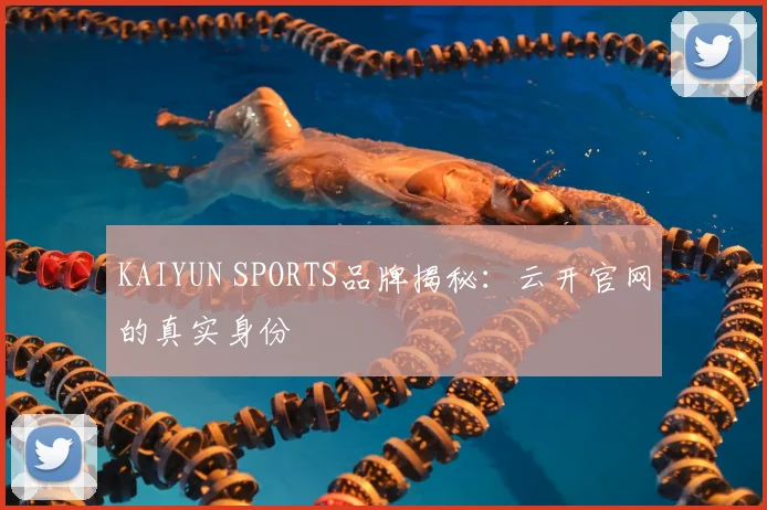 KAIYUN SPORTS品牌揭秘：云开官网的真实身份