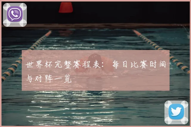 世界杯完整赛程表：每日比赛时间与对阵一览